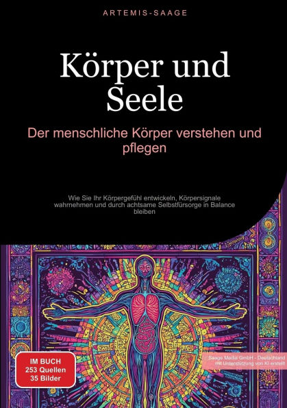 Kï¿½rper und Seele: Der menschliche Kï¿½rper verstehen und pflegen: Wie Sie Ihr Kï¿½rpergefï¿½hl entwickeln, Kï¿½rpersignale wahrnehmen und durch achtsame Selbstfï¿½rsorge in Balance bleiben