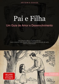 Title: Pai e Filha: Um Guia de Amor e Desenvolvimento: Da primeira infância à adolescência: como construir uma relação forte e duradoura através de cada fase do crescimento, Author: Artemis Saage - Português