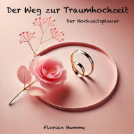 Title: Der Weg zur Traumhochzeit: Der Hochzeitsplaner, Author: Florian Hamme