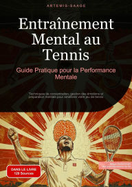 Title: Entraînement Mental au Tennis: Guide Pratique pour la Performance Mentale: Techniques de concentration, gestion des émotions et préparation mentale pour améliorer votre jeu de tennis, Author: Artemis Saage - Français