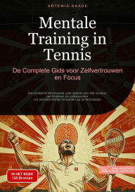 Title: Mentale Training in Tennis: De Complete Gids voor Zelfvertrouwen en Focus: Een praktisch tennis boek voor spelers van alle niveaus - van kinderen tot volwassenen - om mentaal sterker te worden op de tennisbaan, Author: Artemis Saage - Nederlands