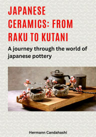 Title: Japanese ceramics: From Raku to Kutani: A journey through the world of Japanese pottery, Author: Hermann Candahashi