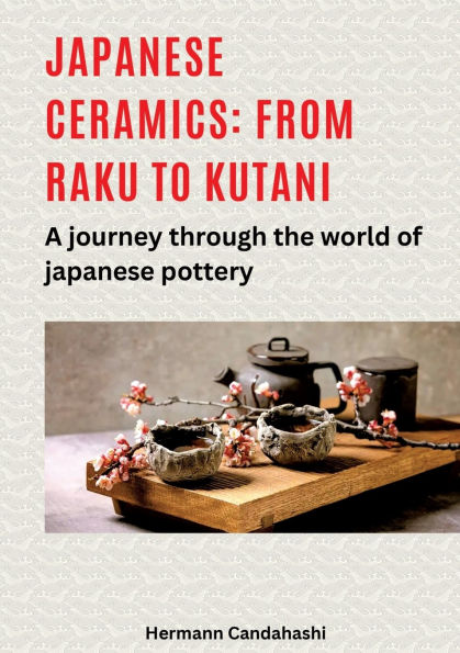 Japanese ceramics: From Raku to Kutani: A journey through the world of pottery