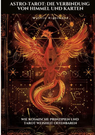 Title: Astro-Tarot: Die Verbindung von Himmel und Karten: Wie kosmische Prinzipien und Tarot Weisheit offenbaren, Author: Wulfric Rightwood