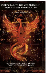 Title: Astro-Tarot: Die Verbindung von Himmel und Karten: Wie kosmische Prinzipien und Tarot Weisheit offenbaren, Author: Wulfric Rightwood