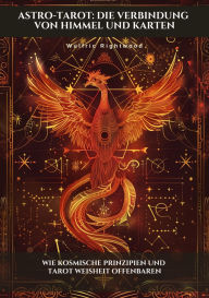 Title: Astro-Tarot: Die Verbindung von Himmel und Karten: Wie kosmische Prinzipien und Tarot Weisheit offenbaren, Author: Wulfric Rightwood