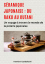 Céramique japonaise : du Raku au Kutani: Un voyage à travers le monde de la poterie japonaise
