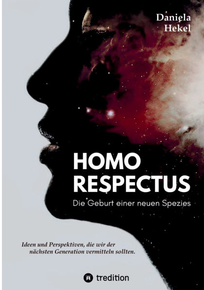 Homo Respectus - Die Geburt einer neuen Spezies: Ideen und Perspektiven, die wir der nï¿½chsten Generation vermittlen sollten