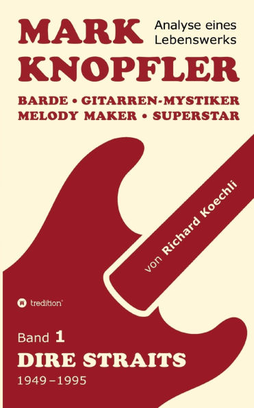 Mark Knopfler (Band 1, Dire Straits) - das 552 Seiten starke Buch: Barde, Gitarren-Mystiker, Melody Maker, Superstar Knopflers phï¿½nomenale Karriere (Analyse eines Lebenswerks)