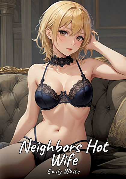 the Hot Wife of Neighbor: Sexy Erotic Stories for Adults Illustrated with Hentai Pictures - Naked Illustrations