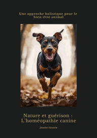 Title: Nature et guérison: L'homéopathie canine: Une approche holistique pour le bien-être animal, Author: Jeanne Sarazin