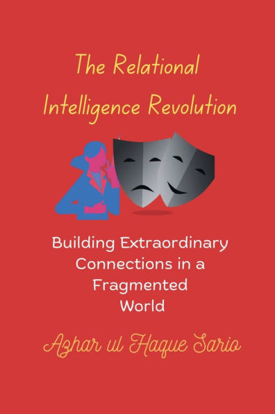 The Relational Intelligence Revolution: Building Extraordinary Connections a Fragmented World