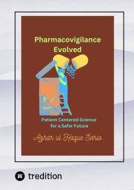 Title: Pharmacovigilance Evolved: Patient Centered Science for a Safer Future, Author: Azhar ul Haque Sario