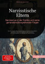Narzisstische Eltern: Narzissmus in der Familie und seine generationsübergreifenden Folgen: Wie Sie toxische Beziehungsmuster zu narzisstischen Müttern und Vätern erkennen, verstehen und überwinden - Ein Praxisratgeber zur Heilung und Selbstfürsorge