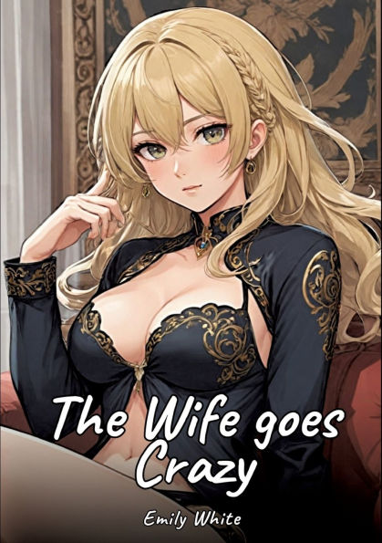 The Wife goes Crazy: Sexy Erotic Stories for Adults Illustrated with Hentai Pictures - Naked Illustrations