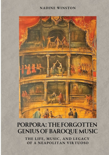 Porpora: The Forgotten Genius of Baroque Music: Life, Music, and Legacy a Neapolitan Virtuoso