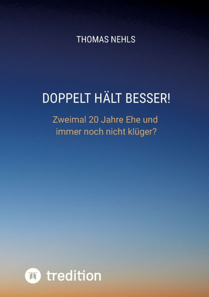Doppelt hï¿½lt besser!: Zweimal 20 Jahre Ehe und immer noch nicht klï¿½ger?