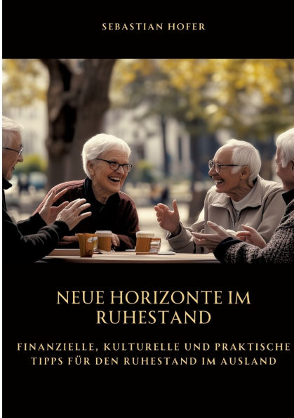 Neue Horizonte im Ruhestand: Finanzielle, kulturelle und praktische Tipps fï¿½r den Ruhestand Ausland