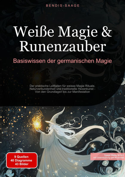 Weiße Magie & Runenzauber: Basiswissen der germanischen Magie: Der praktische Leitfaden für weisse Magie Rituale, Naturverbundenheit und traditionelle Hexenkunst - Von den Grundlagen bis zur Manifestation