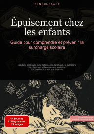 Title: Épuisement chez les enfants: Guide pour comprendre et prévenir la surcharge scolaire: Solutions pratiques pour lutter contre la fatigue, le syndrome d'épuisement et l'épuisement scolaire - De la détection à la stabilisation, Author: Bendis A. I. Saage - Français