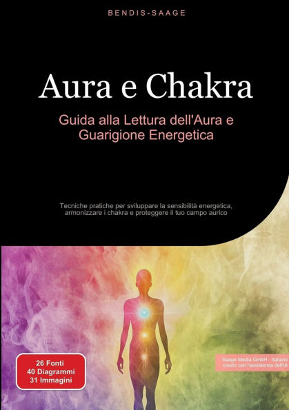 Aura e Chakra: Guida alla Lettura dell'Aura e Guarigione Energetica: Tecniche pratiche per sviluppare la sensibilitï¿½ energetica, armonizzare i chakra e proteggere il tuo campo aurico