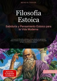 Title: Filosofía Estoica: Sabiduría y Pensamiento Estoico para la Vida Moderna: Una guía de filosofía práctica y moral desde el estoicismo clásico hasta el estoicismo moderno, inspirada en la filosofía griega y los filósofos griegos, Author: Bendis A. I. Saage - Español