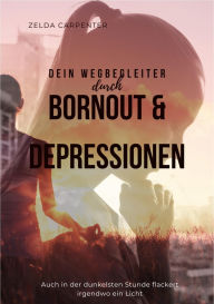 Title: BurnOut & Depressionen: Auch in der dunkelsten Stunde flackert irgendwo ein Licht, Author: Zelda Carpenter