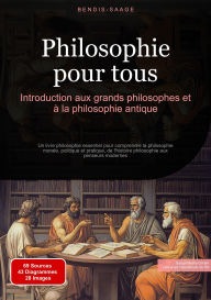 Title: Philosophie pour tous: Introduction aux grands philosophes et à la philosophie antique: Un livre philosophie essentiel pour comprendre la philosophie morale, politique et pratique, de l'histoire philosophie aux penseurs modernes, Author: Bendis A. I. Saage - Français