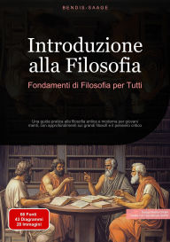 Title: Introduzione alla Filosofia: Fondamenti di Filosofia per Tutti: Una guida pratica alla filosofia antica e moderna per giovani menti, con approfondimenti sui grandi filosofi e il pensiero critico, Author: Bendis A. I. Saage - Italiano