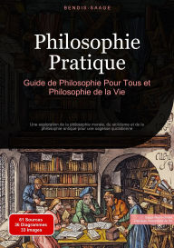 Title: Philosophie Pratique: Guide de Philosophie Pour Tous et Philosophie de la Vie: Une exploration de la philosophie morale, du stoïcisme et de la philosophie antique pour une sagesse quotidienne, Author: Bendis A. I. Saage - Français