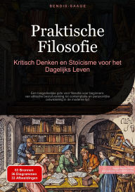 Title: Praktische Filosofie: Kritisch Denken en Stoïcisme voor het Dagelijks Leven: Een toegankelijke gids voor filosofie voor beginners: van ethische besluitvorming tot contemplatie en persoonlijke ontwikkeling in de moderne tijd, Author: Bendis A. I. Saage - Nederlands