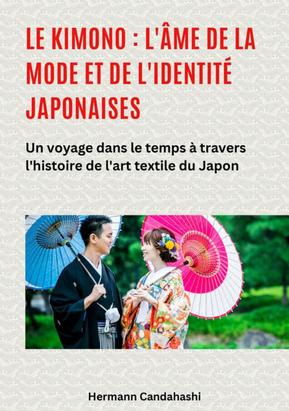 Le kimono : l'âme de la mode et de l'identité japonaises: Un voyage dans le temps à travers l'histoire de l'art textile du Japon
