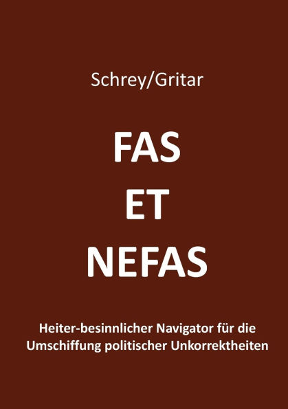 Fas et nefas: Heiter-besinnlicher Navigator fï¿½r die Umschiffung politischer Unkorrektheiten