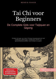 Title: Tai Chi voor Beginners: De Complete Gids voor Taijiquan en Qigong: Ontdek de basis van deze Chinese bewegingskunst met praktische oefeningen, traditionele vormen en gezondheidsvoordelen voor lichaam en geest, Author: Bendis A I Saage - Nederlands