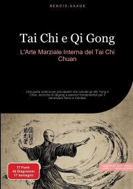 Title: Tai Chi e Qi Gong: L'Arte Marziale Interna del Tai Chi Chuan: Una guida pratica per principianti che include gli stili Yang e Chen, tecniche di Qigong e esercizi fondamentali per il benessere fisico e mentale, Author: Bendis A I Saage - Italiano