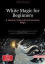 White Magic for Beginners: A Guide to Witchcraft and Germanic Magic: Master Basic Knowledge of White Magic Rituals, Rune Magic, and Natural Powers - A Practical White Magic Book for Modern Practitioners