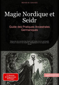 Title: Magie Nordique et Seidr: Guide des Pratiques Ancestrales Germaniques: Découvrez les secrets des rituels, des runes et de la spiritualité nordique à travers les traditions chamaniques et la sagesse des völvas, Author: Bendis A. I. Saage - Français