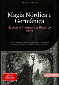 Title: Magia Nórdica e Germânica: Sabedoria Ancestral dos Povos do Norte: Um guia prático de rituais, runas, magia natural e conexão com os ancestrais através das tradições xamânicas nórdicas, Author: Bendis A. I. Saage - Português