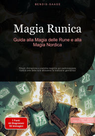 Title: Magia Runica: Guida alla Magia delle Rune e alla Magia Nordica: Rituali, divinazione e pratiche magiche per padroneggiare l'antica arte delle rune attraverso la tradizione germanica, Author: Bendis A. I. Saage - Italiano