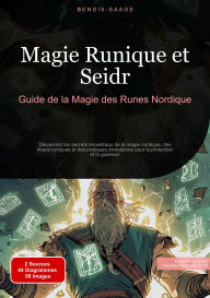 Title: Magie Runique et Seidr: Guide de la Magie des Runes Nordique: Découvrez les secrets ancestraux de la magie nordique, des rituels runiques et des pratiques divinatoires pour la protection et la guérison, Author: Bendis A. I. Saage - Français