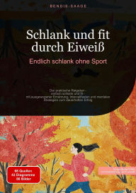 Title: Schlank und fit durch Eiweiß: Endlich schlank ohne Sport: Der praktische Ratgeber - einfach schlank und fit - mit ausgewogener Ernährung, Intervallfasten und mentalen Strategien zum dauerhaften Erfolg, Author: Bendis A. I. Saage - Deutschland
