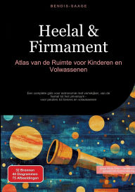 Title: Heelal & Firmament: Atlas van de Ruimte voor Kinderen en Volwassenen: Een complete gids voor astronomie met verrekijker, van de hemel tot het universum - voor peuters tot tieners en volwassenen, Author: Bendis A I Saage - Nederlands