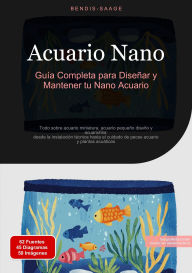 Title: Acuario Nano: Guía Completa para Diseñar y Mantener tu Nano Acuario: Todo sobre acuario miniatura, acuario pequeño diseño y acuariofilia: desde la instalación técnica hasta el cuidado de peces acuario y plantas acuáticas, Author: Bendis A. I. Saage - Español