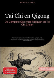Title: Tai Chi en Qigong: De Complete Gids voor Taijiquan en Tai Chi Chuan: Ontdek de basis van deze Chinese bewegingskunst - van filosofie en traditionele stijlen tot gezondheidsvoordelen voor beginners, Author: Bendis A I Saage - Nederlands