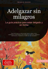 Title: Adelgazar sin milagros: La guía práctica para estar delgado y en forma: Descubre cómo es fácil perder peso si sabes cómo: estrategias comprobadas para adelgazar comiendo, adelgazar caminando y mantener un estilo de vida saludable, Author: Bendis A. I. Saage - Español