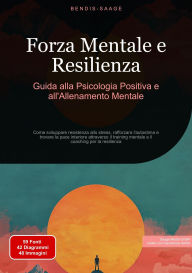 Title: Forza Mentale e Resilienza: Guida alla Psicologia Positiva e all'Allenamento Mentale: Come sviluppare resistenza allo stress, rafforzare l'autostima e trovare la pace interiore attraverso il training mentale e il coaching per la resilienza, Author: Bendis A. I. Saage - Italiano
