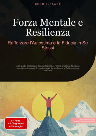 Title: Forza Mentale e Resilienza: Rafforzare l'Autostima e la Fiducia in Se Stessi: Una guida pratica per l'autoriflessione, l'amor proprio e la salute mentale attraverso il coaching per la resilienza e l'allenamento mentale, Author: Bendis A. I. Saage - Italiano