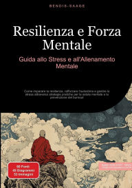 Title: Resilienza e Forza Mentale: Guida allo Stress e all'Allenamento Mentale: Come imparare la resilienza, rafforzare l'autostima e gestire lo stress attraverso strategie pratiche per la salute mentale e la prevenzione del burnout, Author: Bendis A I Saage - Italiano