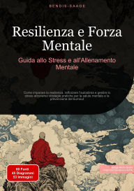 Title: Resilienza e Forza Mentale: Guida allo Stress e all'Allenamento Mentale: Come imparare la resilienza, rafforzare l'autostima e gestire lo stress attraverso strategie pratiche per la salute mentale e la prevenzione del burnout, Author: Bendis A. I. Saage - Italiano