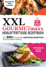 Title: XXL GOURMETmaxx Heißluftfritteuse Rezeptbuch: Mit 200+ leckeren Airfryer Rezepten für die ganze Familie, Author: Sandra Schwing